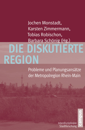 Die diskutierte Region von Dettmar,  Jörg, Durth,  Werner, Freytag,  Tim, Gehrlein,  Ulrich, Heeg,  Susanne, Holm,  Andrej, Hoyler,  Michael, Keil,  Roger, Knieling,  Jörg, Knippenberger,  Ute, Mager,  Christoph, Monstadt,  Jochen, Robischon,  Tobias, Schamp,  Eike W, Schmidt,  Martin, Schönig,  Barbara, Soyka,  Andrea, Speer,  Albert, Stein,  Ursula, Zimmermann,  Karsten