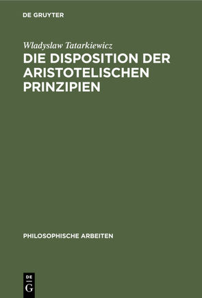 Die Disposition der Aristotelischen Prinzipien von Tatarkiewicz,  Wladyslaw