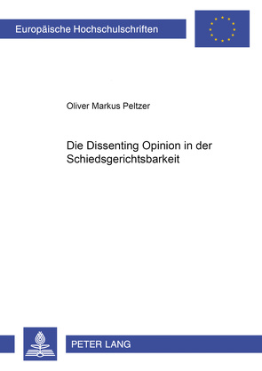 Die Dissenting Opinion in der Schiedsgerichtsbarkeit von Peltzer,  Oliver