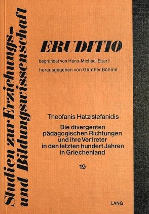 Die divergenten pädagogischen Richtungen und ihre Vertreter in den letzten hundert Jahren in Griechenland von Hatzistefanidis,  Theofanis