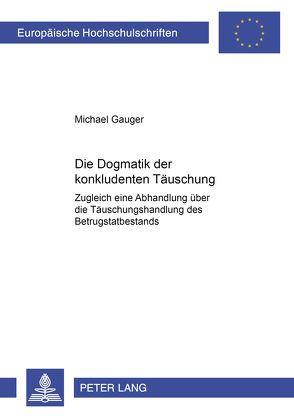 Die Dogmatik der konkludenten Täuschung von Gauger,  Michael