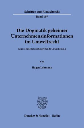 Die Dogmatik geheimer Unternehmensinformationen im Umweltrecht. von Lohmann,  Hagen