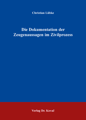 Die Dokumentation der Zeugenaussagen im Zivilprozess von Luebke,  Christian