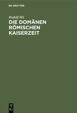 Die Domänen Römischen Kaiserzeit von His,  Rudolf