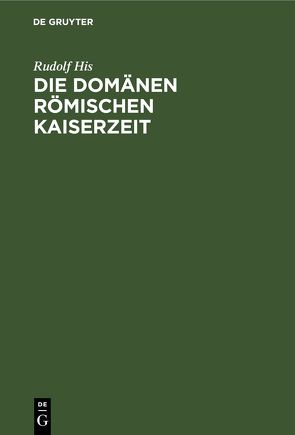 Die Domänen Römischen Kaiserzeit von His,  Rudolf