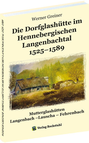 Die Dorfglashütte im Hennebergischen Langenbachtal 1525–1589 von Greiner,  Werner