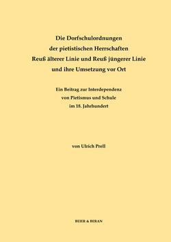 Die Dorfschulordnungen der pietistischen Herrschaften Reuß älterer Linie und Reuß jüngerer Linie und ihre Umsetzung vor Ort von Prell,  Ulrich