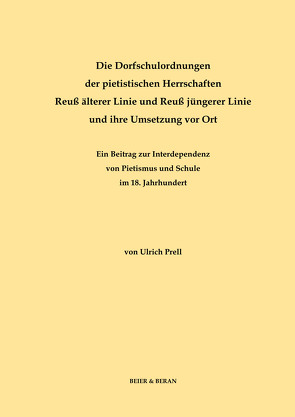 Die Dorfschulordnungen der pietistischen Herrschaften Reuß älterer Linie und Reuß jüngerer Linie und ihre Umsetzung vor Ort von Prell,  Ulrich