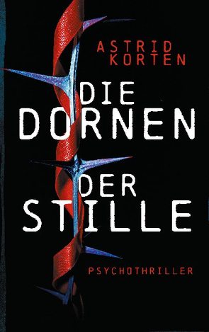 Die Dornen der Stille von Korten,  Astrid