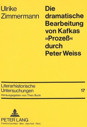 Die dramatische Bearbeitung von Kafkas «Prozeß» durch Peter Weiss von Zimmermann,  Ulrike