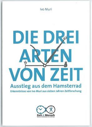 Die drei Arten von Zeit – Ausstieg aus dem Hamsterrad von Muri,  Ivo