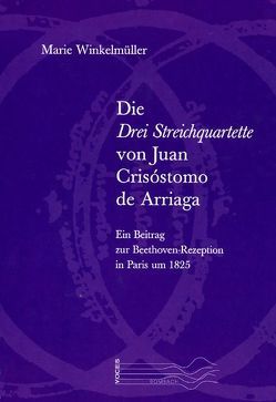 Die drei Streichquartette von Juan Crisóstomo de Arriaga von Winkelmüller,  Marie