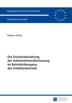 Die Dreiecksbeziehung der Arbeitnehmerüberlassung im Betriebsübergang des Entleiherbetriebs von Uhlig,  Nadine