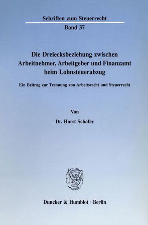 Die Dreiecksbeziehung zwischen Arbeitnehmer, Arbeitgeber und Finanzamt beim Lohnsteuerabzug. von Schaefer,  Horst