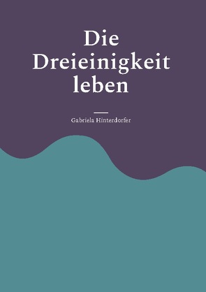 Die Dreieinigkeit leben von Hinterdorfer,  Gabriela