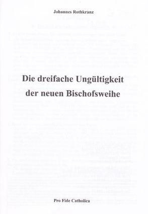 Die dreifache Ungültigkeit der neuen Bischofsweihe von Rothkranz,  Johannes