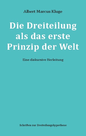 Die Dreiteilung als das erste Prinzip der Welt von Kluge,  Albert Marcus