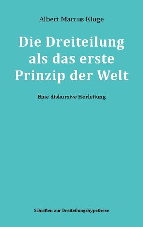 Die Dreiteilung als das erste Prinzip der Welt von Kluge,  Albert Marcus