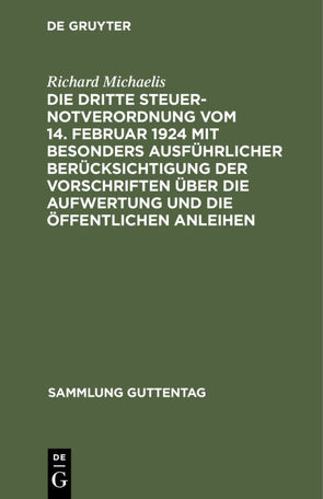 Die Dritte Steuernotverordnung vom 14. Februar 1924 mit besonders ausführlicher Berücksichtigung der Vorschriften über die Aufwertung und die öffentlichen Anleihen von Michaelis,  Richard