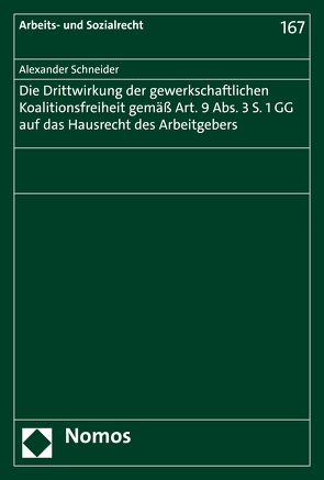 Die Drittwirkung der gewerkschaftlichen Koalitionsfreiheit gemäß Art. 9 Abs. 3 S. 1 GG auf das Hausrecht des Arbeitgebers von Schneider,  Alexander