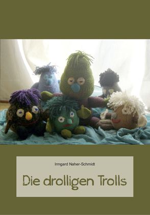 Die drolligen Trolls von Naher-Schmidt,  Irmgard