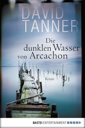 Die dunklen Wasser von Arcachon von Tanner,  David