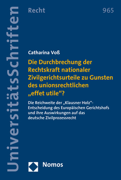 Die Durchbrechung der Rechtskraft nationaler Zivilgerichtsurteile zu Gunsten des unionsrechtlichen „effet utile“? von Voß,  Catharina