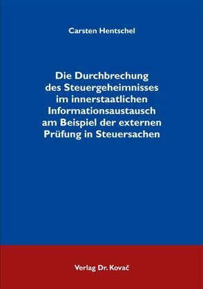 Die Durchbrechung des Steuergeheimnisses im innerstaatlichen Informationsaustausch am Beispiel der externen Prüfung in Steuersachen von Hentschel,  Carsten