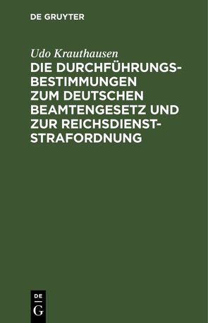 Die Durchführungsbestimmungen zum Deutschen Beamtengesetz und zur Reichsdienststrafordnung von Krauthausen,  Udo