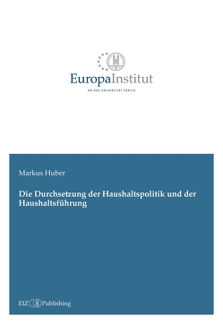 Die Durchsetzung der Haushaltspolitik und der Haushaltsführung von Huber,  Markus