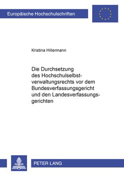 Die Durchsetzung des Hochschulselbstverwaltungsrechts vor dem Bundesverfassungsgericht und den Landesverfassungsgerichten von Hillermann-Fischer,  Kristina