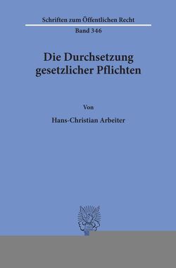 Die Durchsetzung gesetzlicher Pflichten. von Arbeiter,  Hans-Christian