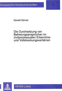 Die Durchsetzung von Befreiungsansprüchen im zivilprozessualen Erkenntnis- und Vollstreckungsverfahren von Görmer,  Gerald