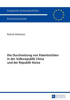 Die Durchsetzung von Patentrechten in der Volksrepublik China und der Republik Korea von Hofmann,  Patrick