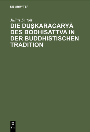 Die duṣkaracaryā des Bodhisattva in der buddhistischen Tradition von Dutoit,  Julius