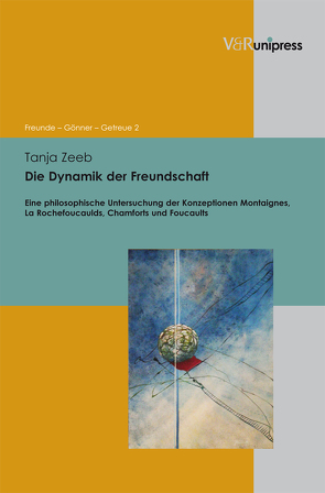 Die Dynamik der Freundschaft von Asch,  Ronald G., Dabringhaus,  Sabine, Gander,  Hans Helmuth, Zeeb,  Tanja