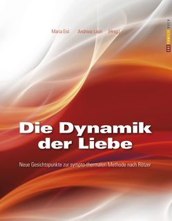 Die Dynamik der Liebe von Eisl,  Maria, Laun,  Andreas, Rhomberg,  Michaela, Rhomberg,  Walter, Rötzer,  Elisabeth