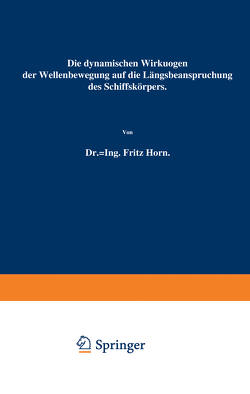 Die dynamischen Wirkungen der Wellenbewegung auf die Längsbeanspruchung des Schiffskörpers von Horn,  Fritz