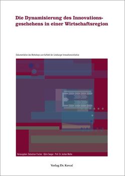 Die Dynamisierung des Innovationsgeschehens in einer Wirtschaftsregion von Fischer,  Sebastian, Seeger,  Björn, Weihe,  Jochen