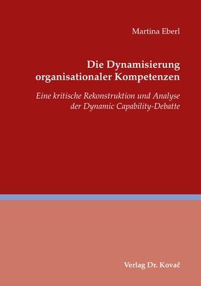 Die Dynamisierung organisationaler Kompetenzen von Eberl,  Martina