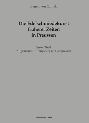 Die Edelschmiedekunst früherer Zeiten in Preußen, Erster Theil von Czihak,  Eugen von