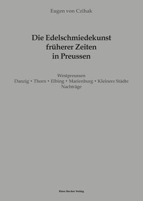 Die Edelschmiedekunst früherer Zeiten in Preußen, Westpreussen von Czihak,  Eugen von