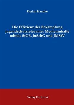 Die Effizienz der Bekämpfung jugendschutzrelevanter Medieninhalte mittels StGB, JuSchG und JMStV von Handke,  Florian