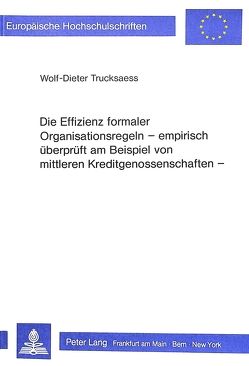 Die Effizienz formaler Organisationsregeln- Empirisch überprüft am Beispiel von mittleren Kreditgenossenschaften von Trucksaess,  Wolf-Dieter