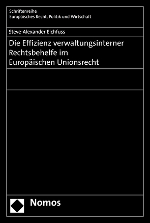 Die Effizienz verwaltungsinterner Rechtsbehelfe im Europäischen Unionsrecht von Eichfuss,  Steve-Alexander