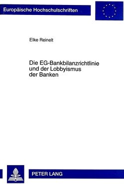 Die EG-Bankbilanzrichtlinie und der Lobbyismus der Banken von Reinelt,  Elke