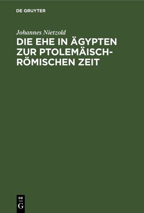 Die Ehe in Ägypten zur ptolemäisch-römischen Zeit von Nietzold,  Johannes