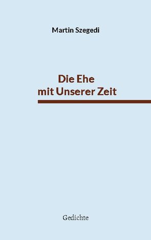 Die Ehe mit Unserer Zeit von Szegedi,  Martin