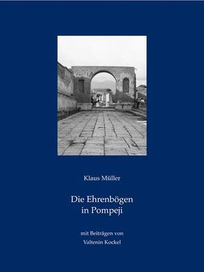 Die Ehrenbögen in Pompeji von Kockel,  Valentin, Mueller,  Klaus