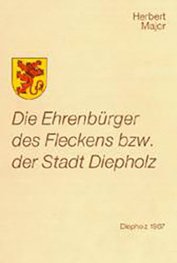 Die Ehrenbürger des Fleckens beziehungsweise der Stadt Diepholz von Major,  Herbert